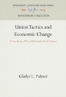 Union Tactics and Economic Change : A Case Study of Three Philadelphia Textile Unions - eBook
