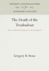 The Death of the Troubadour : The Late Medieval Resistance to the Renaissance - eBook