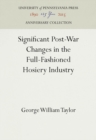 Significant Post-War Changes in the Full-Fashioned Hosiery Industry - Book