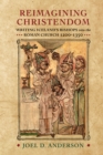 Reimagining Christendom : Writing Iceland's Bishops into the Roman Church, 1200-1350 - Book