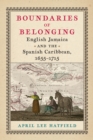Boundaries of Belonging : English Jamaica and the Spanish Caribbean, 1655–1715 - Book