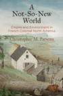A Not-So-New World : Empire and Environment in French Colonial North America - Book
