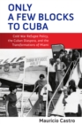 Only a Few Blocks to Cuba : Cold War Refugee Policy, the Cuban Diaspora, and the Transformations of Miami - Book
