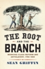 The Root and the Branch : Working-Class Reform and Antislavery, 1790–1860 - Book