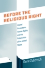 Before the Religious Right : Liberal Protestants, Human Rights, and the Polarization of the United States - Book