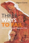 Three Ways to Fail : Journeys Through Mapuche Chile - Book