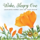 Wake, Sleepy One : California Poppies and the Super Bloom - Book