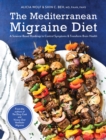 The Mediterranean Migraine Diet : A Science-Based Roadmap to Control Symptoms and Transform Brain Health - Book