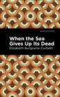 When the Sea Gives Up Its Dead : A Thrilling Detective Story - Book