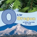 O is for Oregon : Written by Kids for Kids - Book