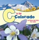 C is for Colorado : Written by Kids for Kids - Book