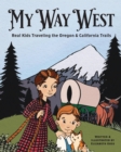 My Way West : Real Kids Traveling the Oregon and California Trails - Book