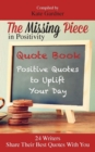 The Missing Piece in Positivity Quote Book : 24 Positive Quotes to Uplift Your Day - Book