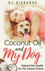 Coconut Oil and My Dog : Natural Pet Health for My Canine Friend - Book