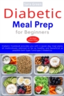 Diabetic Meal Prep for Beginners : Diabetic cookbook provides you with 4 seven-day meal plans, all meticulously planned to be as healthy and beneficial as possible both type 1 and type 2 diabetics - Book