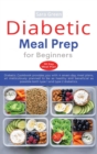 Diabetic Meal Prep for Beginners : Diabetic cookbook provides you with 4 seven-day meal plans, all meticulously planned to be as healthy and beneficial as possible both type 1 and type 2 diabetics - Book