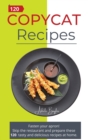 Copycat recipes : Fasten your apron! Skip the restaurant and prepare these 120 tasty and delicious recipes at home - Book