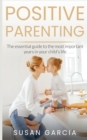 Positive Parenting : The Essential Guide to The Most Important Years in Your Child's Life - Book