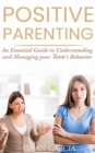 Positive Parenting : An essential guide to Understanding and Managing your Teen's Behavior - Book