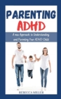 Parenting ADHD : A New Approach to Understanding and Parenting Your ADHD Child - Book