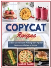 Copycat Recipes : An Easy Cookbook to Making 100+ Popular Restaurant Dishes at Home - Book
