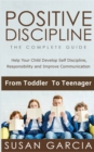 Positive Discipline the Complete Guide : Help Your Child Develop Self Discipline, Responsibility and Improve Communication From Toddler to Teenager - Book