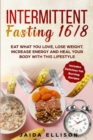 Intermittent Fasting 16/8 : Eat What You Love, Lose Weight, Increase Energy and Heal Your Body with this Lifestyle. Includes Delicious Fat Burning Recipes - Book