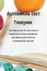 Autoimmune Diet Cookbook : The Complete Step-By-Step Guide to Cooking Healthy Meals and Boosting your Immune System With the Autoimmune Diet Solution - Book