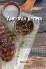 American Recipes : How to Prepare Succulent, Healthy Recipes for the Whole Family Quickly and Easily. The Definitive Guide to Making Delicious Dishes to Fry, Grill, Bake, Roast - Book