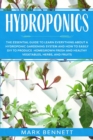 Hydroponics : The Essential Guide to Learn Everything About a Hydroponic Gardening System and How to Easily DIY to Produce Homegrown Fresh and Healthy Vegetables, Herbs, and Fruits - Book