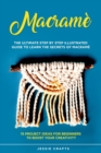 Macrame : The Ultimate Step by Step Illustrated Guide to Learn the Secrets of Macrame + 15 Project Ideas for Beginners to Boost your Creativity - Book