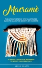 Macrame : The Ultimate Step by Step Illustrated Guide to Learn the Secrets of Macrame + 15 Project Ideas for Beginners to Boost your Creativity - Book