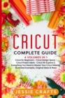 Cricut Complete Guide : 4 books in 1: Cricut Maker for Beginners, Cricut Design Space, Cricut Project Ideas and Cricut Air Explore 2 - Book