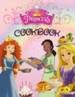 Princess Cookbook : 50+ Recipes From Rapunzel, Ariel, Cinderella, and all your other favorite Princesses. Special Edition With 20 Princess Characters Ready For You to Color! - Book