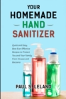 Your Homemade Hand Sanitizer : Quick and Easy, Best Ever Effective Recipes to Protect You and Your Family From Virus and Bacteria - Book