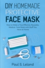 DIY Homemade Protective Face Mask : How to Make a Truly Effective, Reusable, Medical Face Mask With Stuff You Have at Home - Book
