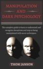 Manipulation and Dark Psychology : The complete guide to learn to understand and recognize deceptions and stop to being manipulated with secret techniques. - Book