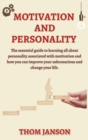 Motivation and Personality : The Essential Guide to Learning All About Personality Associated With Motivation and How You Can Improve Your Subconscious and Change Your Life. - Book