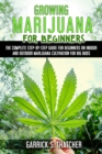 Growing Marijuana for Beginners : The Complete Step-By-Step Guide for Beginners on Indoor and Outdoor Marijuana Cultivation for Big Buds - Book