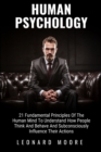 Human Psychology : 21 Fundamental Principles Of The Human Mind To Understand How People Think And Behave And Subconsciously Influence Their Actions - Book