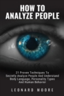 How To Analyze People : 21 Proven Techniques To Secretly Analyze People And Understand Body Language, Personality Types And Human Behavior - Book