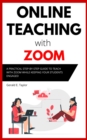 Online Teaching With Zoom : A Practical Step-by-Step Guide to Teach with Zoom while Keeping your Students Engaged - Book