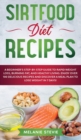 Sirtfood Diet Recipes : Sirtfood Diet Recipes: A Beginner's Step-By-Step Guide to Rapid Weight Loss, Burning Fat, and Healthy Living - Enjoy Over 100 Delicious Recipes and Discover a Meal Plan to Lose - Book