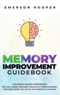 Memory Improvement Guidebook : 5 Science-Based Strategies That Will Change Your Brain, Dramatically Improve Memory, Raise Intelligence, and Unlock the Potential of Your Mind - Book