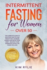 Intermittent Fasting for Women Over 50 : The Complete Guide to Discover How to Lose Weight Fast, Increase Energy and Detox your Body - Balance Your Hormones Eating the Foods You Love. And a BONUS of W - Book