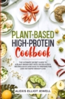 Plant-Based High-Protein Cookbook : The Ultimate Secret Guide To a Plant-Based Diet With 120 Delicious Recipes QUICK and EASY To Prepare for Low-Fat Rapid Weight Loss - Book