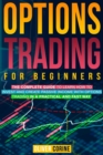 Options Trading for beginners : The complete guide to learn how to invest and create passive income in a practical and fast way - Book