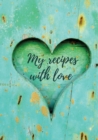 My recipes with love : Blank recipe journal, food cookbook design, document and notes all your favorite recipes ... for Women, Wife, Mom, book 7" x 10" Blank recipe journal, food cookbook design, docu - Book