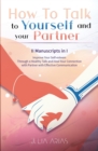 HOW TO TALK TO YOURSELF AND YOUR PARTNER (II Manuscripts in I) : Improve Your Self-esteem Through a Healthy Talk and Heal Your Connection with Your Partner with Effective Communication - Book