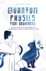 Quantum Physics for Beginners : An Easy Guide for Discovering the Hidden Side of Reality One Speck at a Time - Book